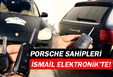 Porsche araç sahipleri  İsmail Elektronik Anahtar'da!